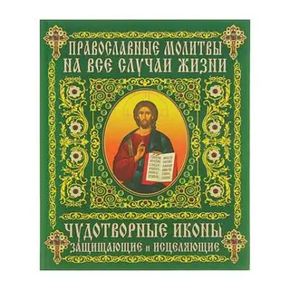 Православные молитвы на все случаи жизни. Чудотворные иконы, защищающие и исцеляющие
